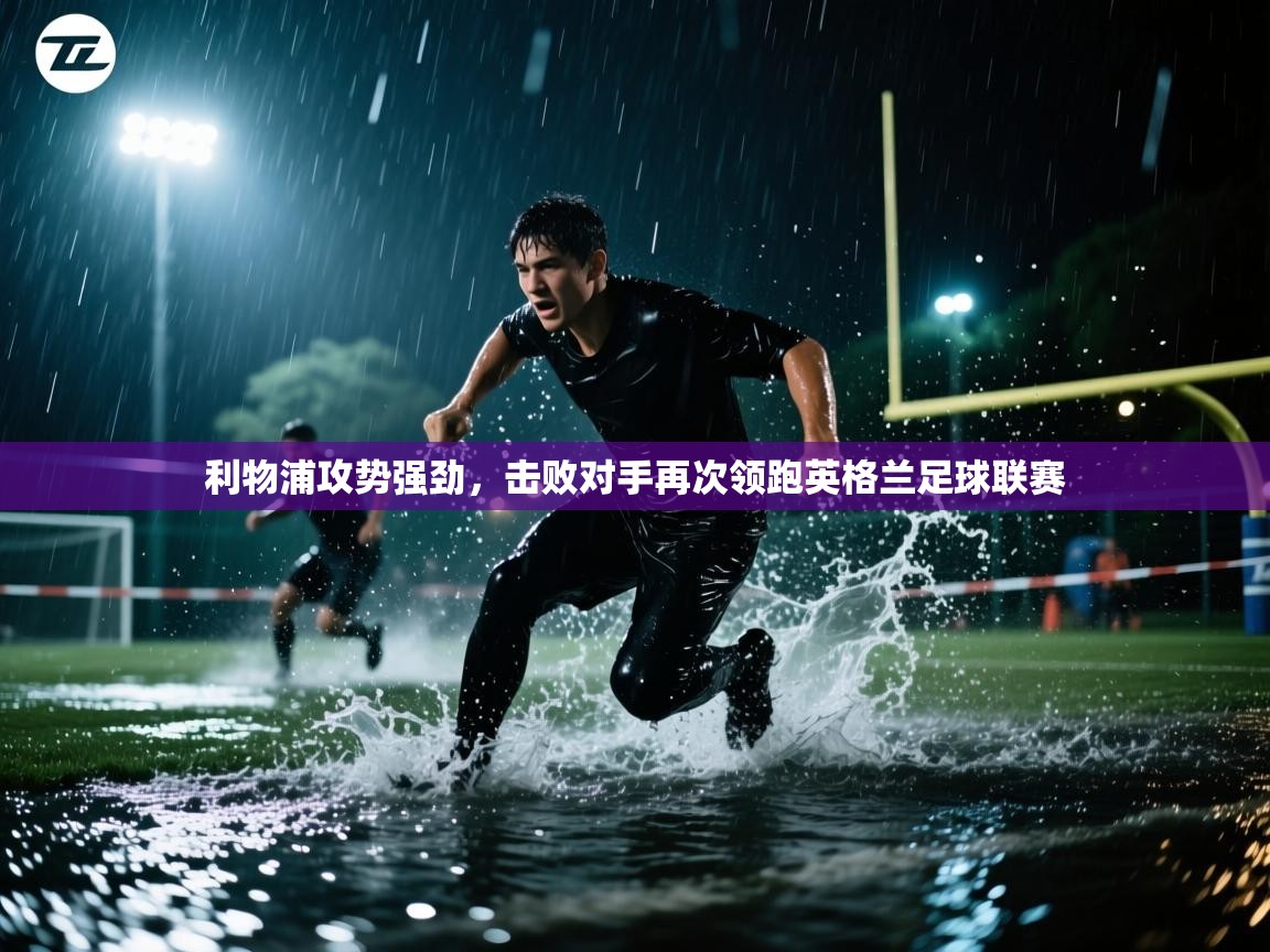 利物浦攻势强劲，击败对手再次领跑英格兰足球联赛  第1张