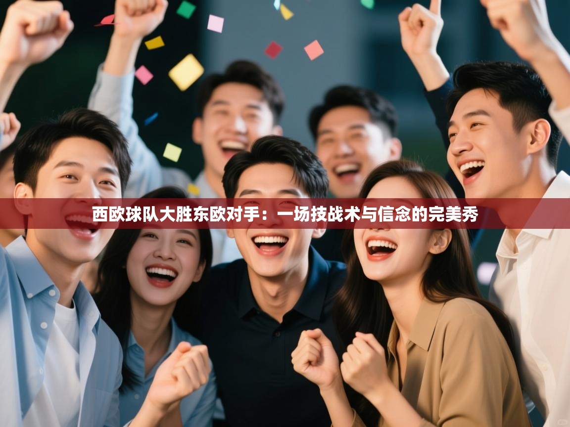 西欧球队大胜东欧对手：一场技战术与信念的完美秀  第1张