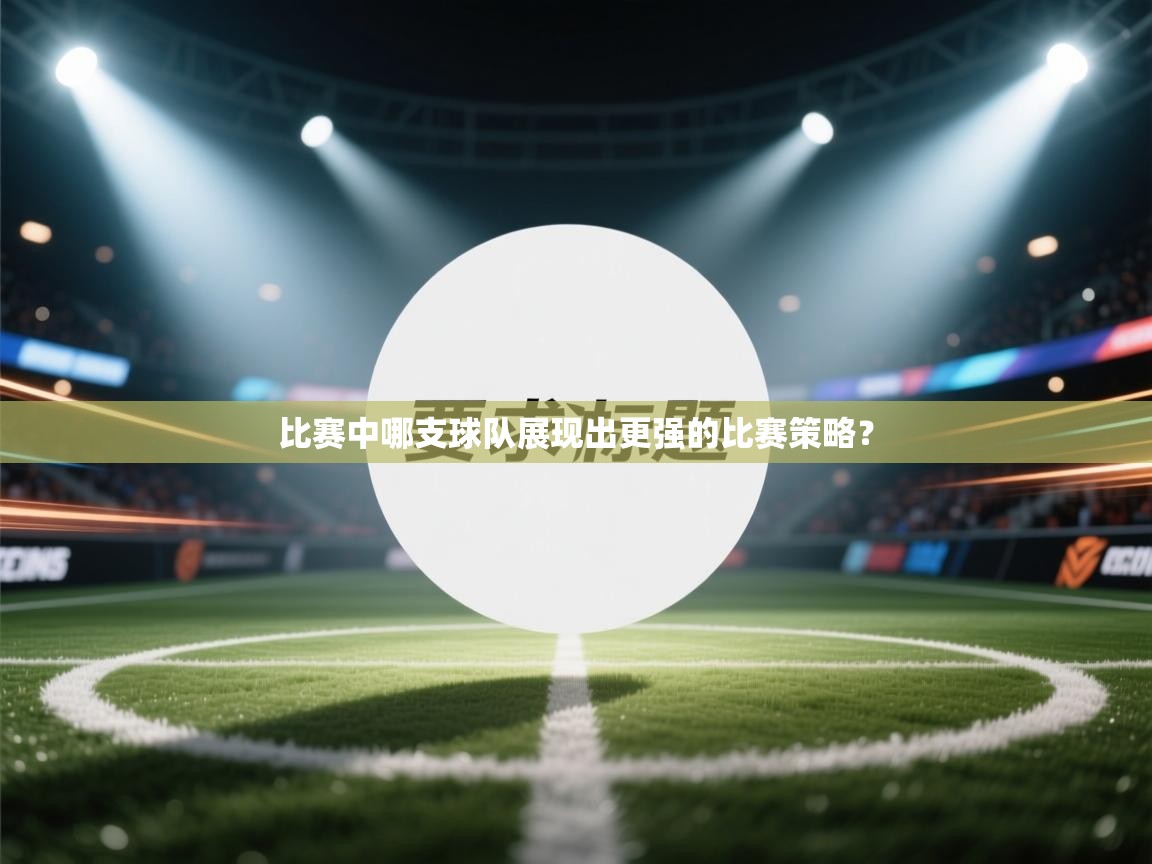 比赛中哪支球队展现出更强的比赛策略？  第2张