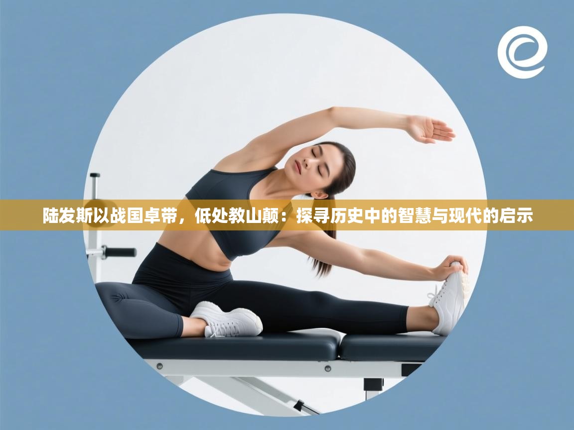 陆发斯以战国卓带,低处教山颠:探寻历史中的智慧与现代的启示 第1张