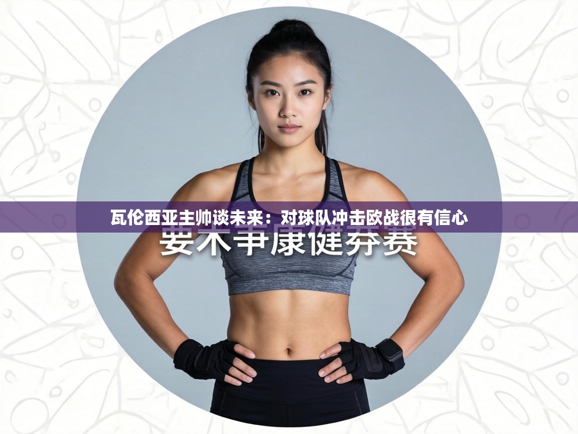 瓦伦西亚主帅谈未来：对球队冲击欧战很有信心  第1张