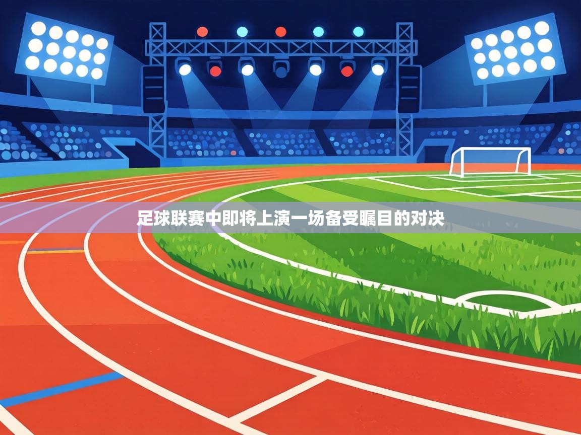 足球联赛中即将上演一场备受瞩目的对决  第2张