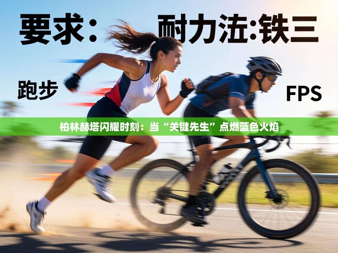 柏林赫塔闪耀时刻：当“关键先生”点燃蓝色火焰  第1张