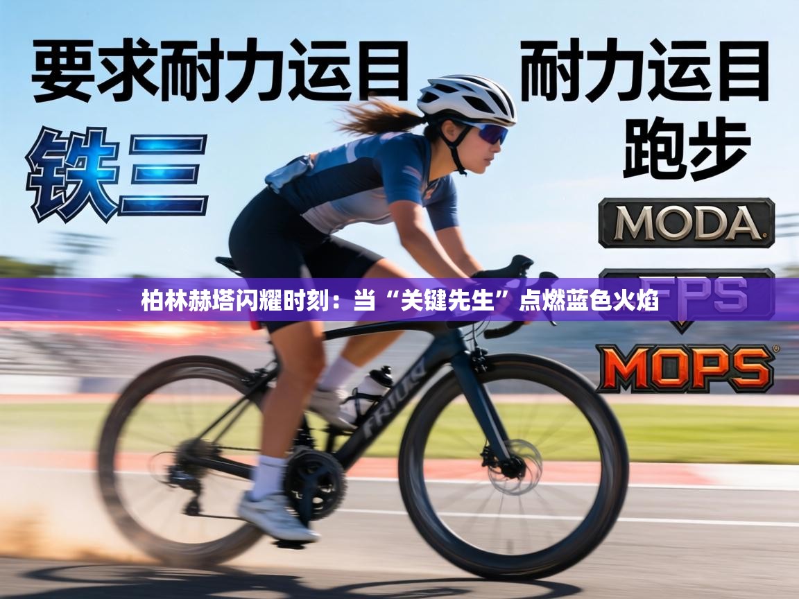 柏林赫塔闪耀时刻：当“关键先生”点燃蓝色火焰  第2张